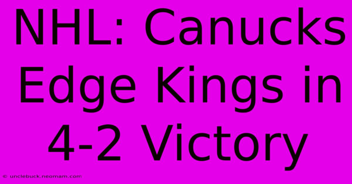 NHL: Canucks Edge Kings In 4-2 Victory