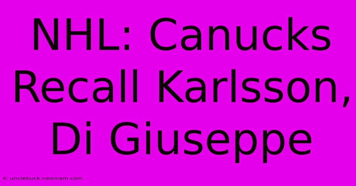 NHL: Canucks Recall Karlsson, Di Giuseppe