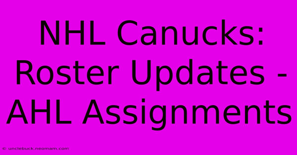 NHL Canucks: Roster Updates - AHL Assignments