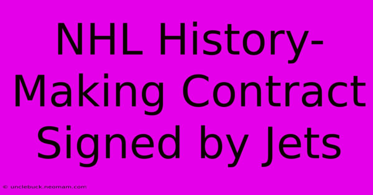 NHL History-Making Contract Signed By Jets