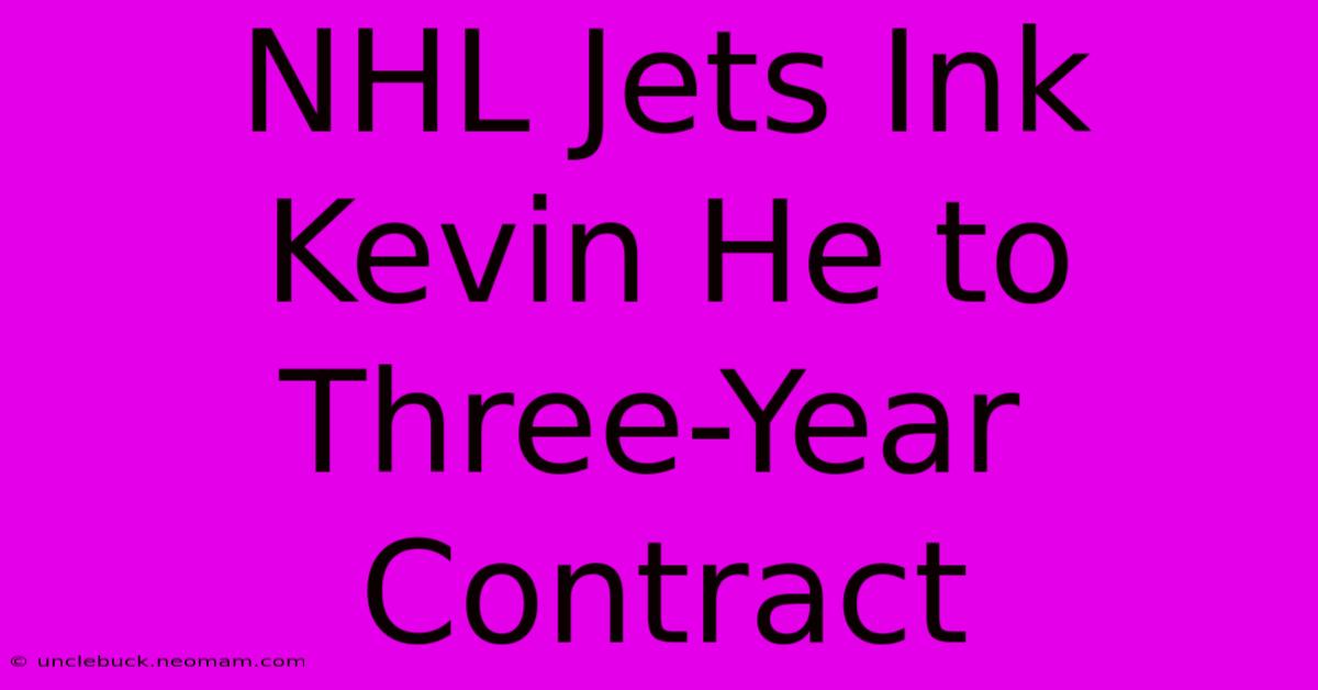 NHL Jets Ink Kevin He To Three-Year Contract