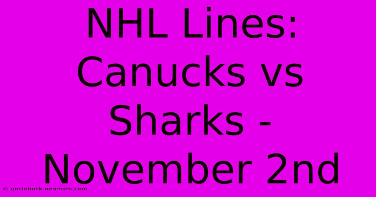 NHL Lines: Canucks Vs Sharks - November 2nd