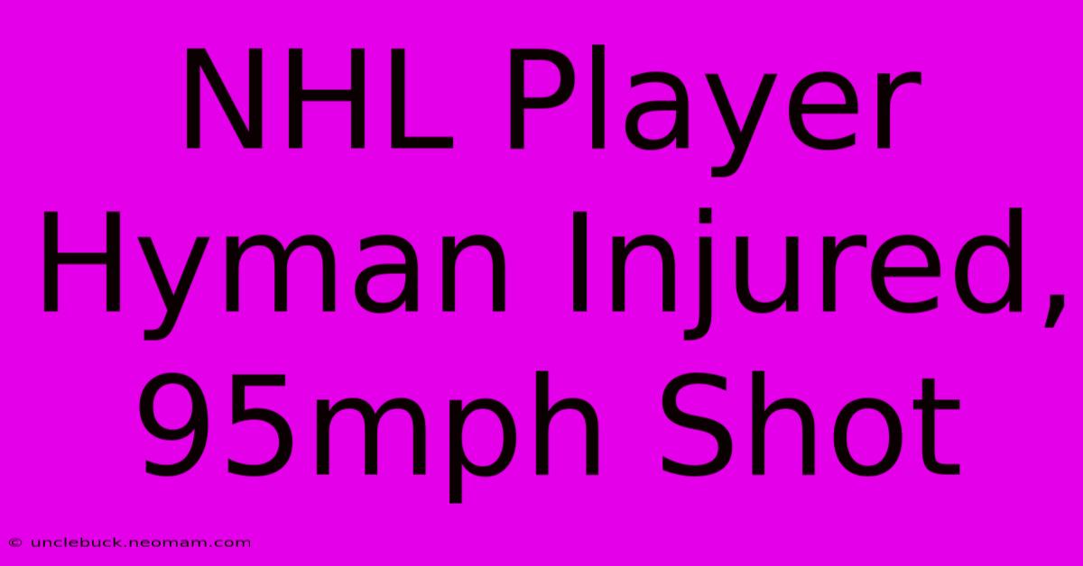 NHL Player Hyman Injured, 95mph Shot