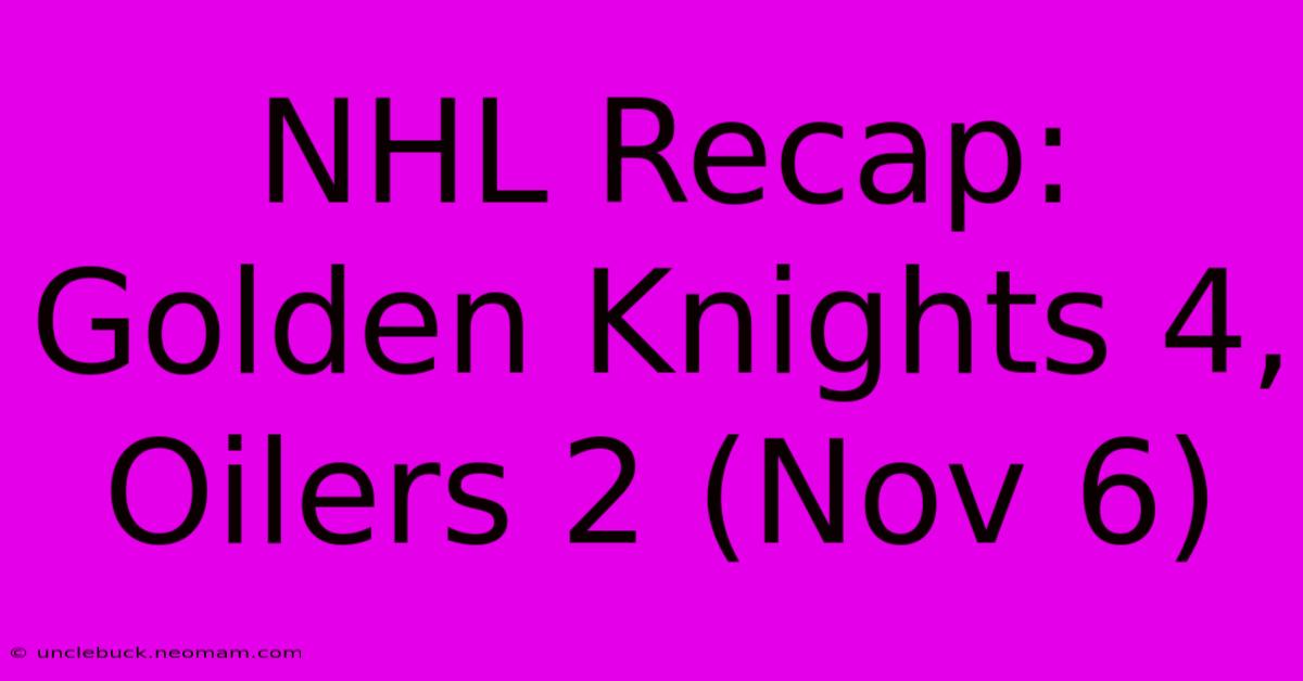 NHL Recap: Golden Knights 4, Oilers 2 (Nov 6)