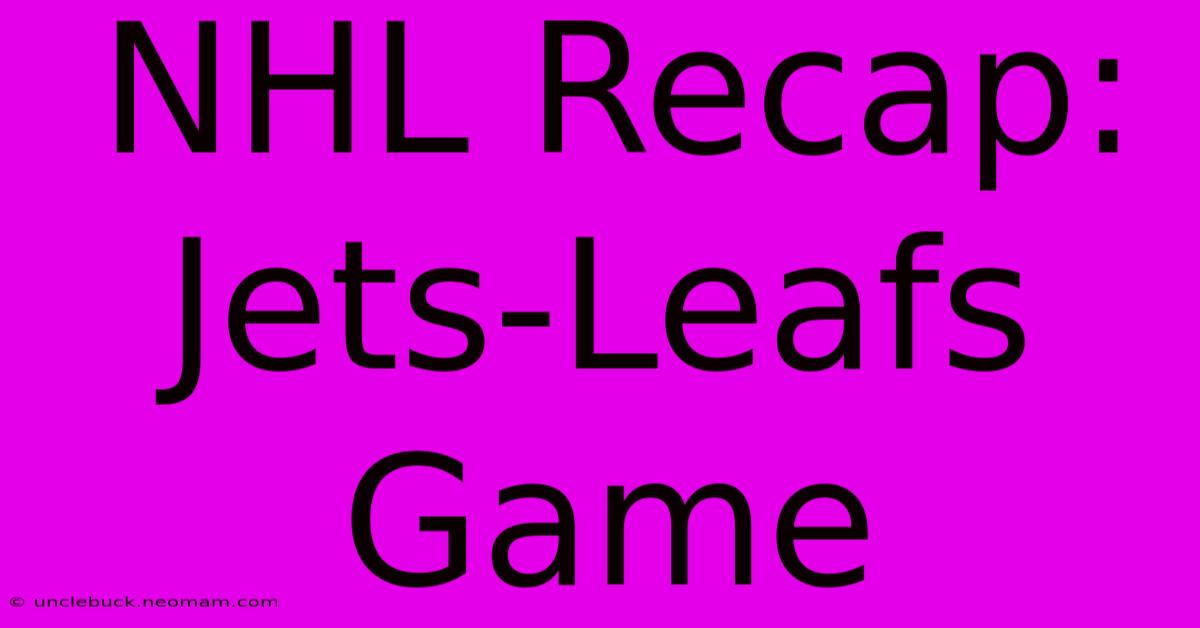 NHL Recap: Jets-Leafs Game