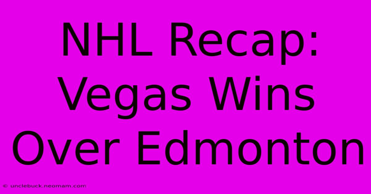 NHL Recap: Vegas Wins Over Edmonton