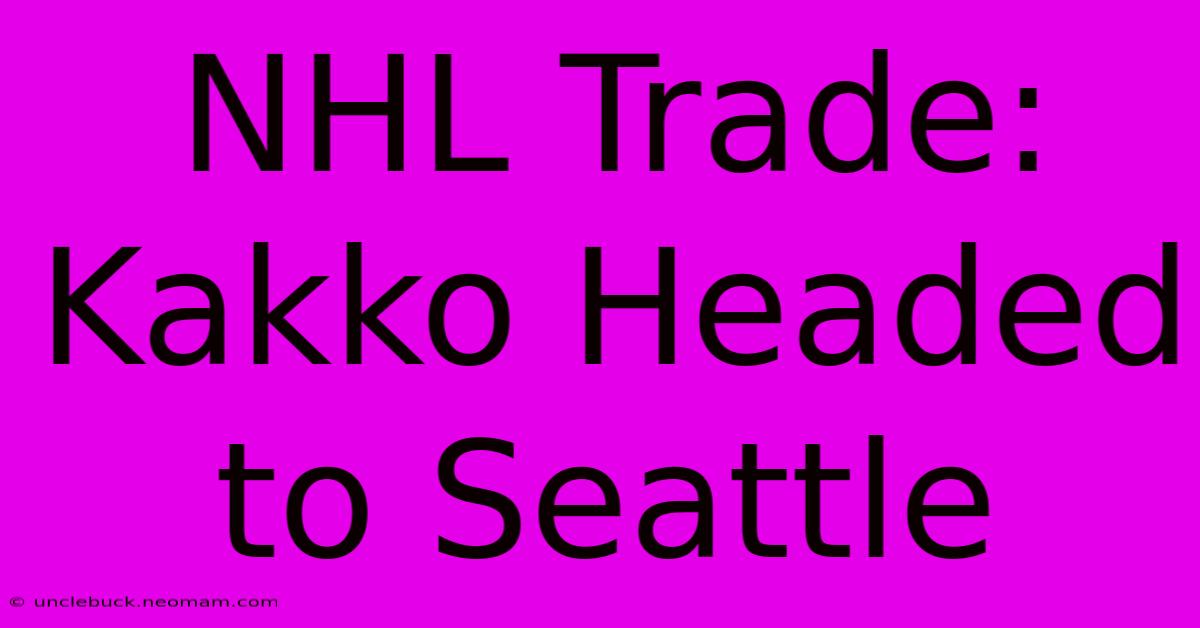 NHL Trade:  Kakko Headed To Seattle