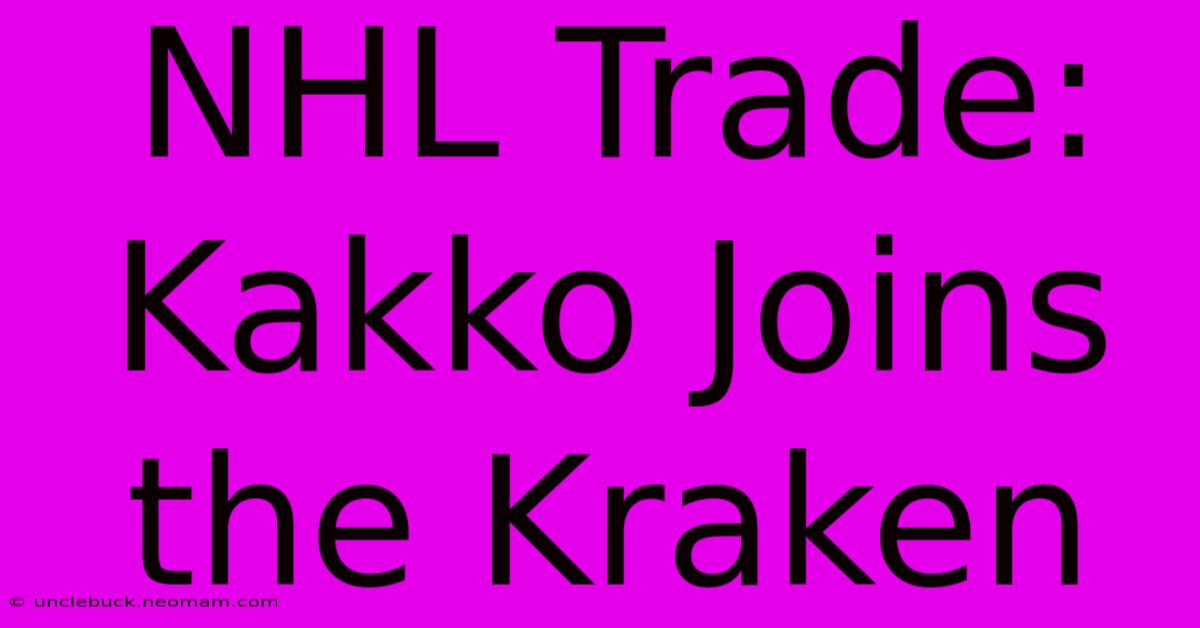 NHL Trade: Kakko Joins The Kraken