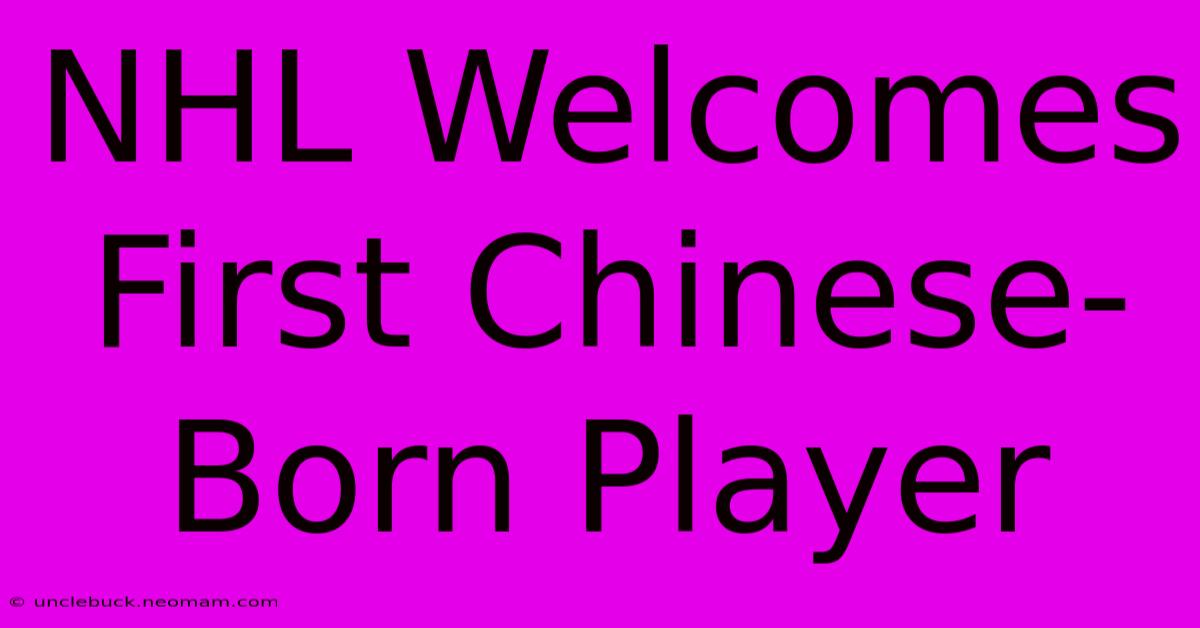 NHL Welcomes First Chinese-Born Player