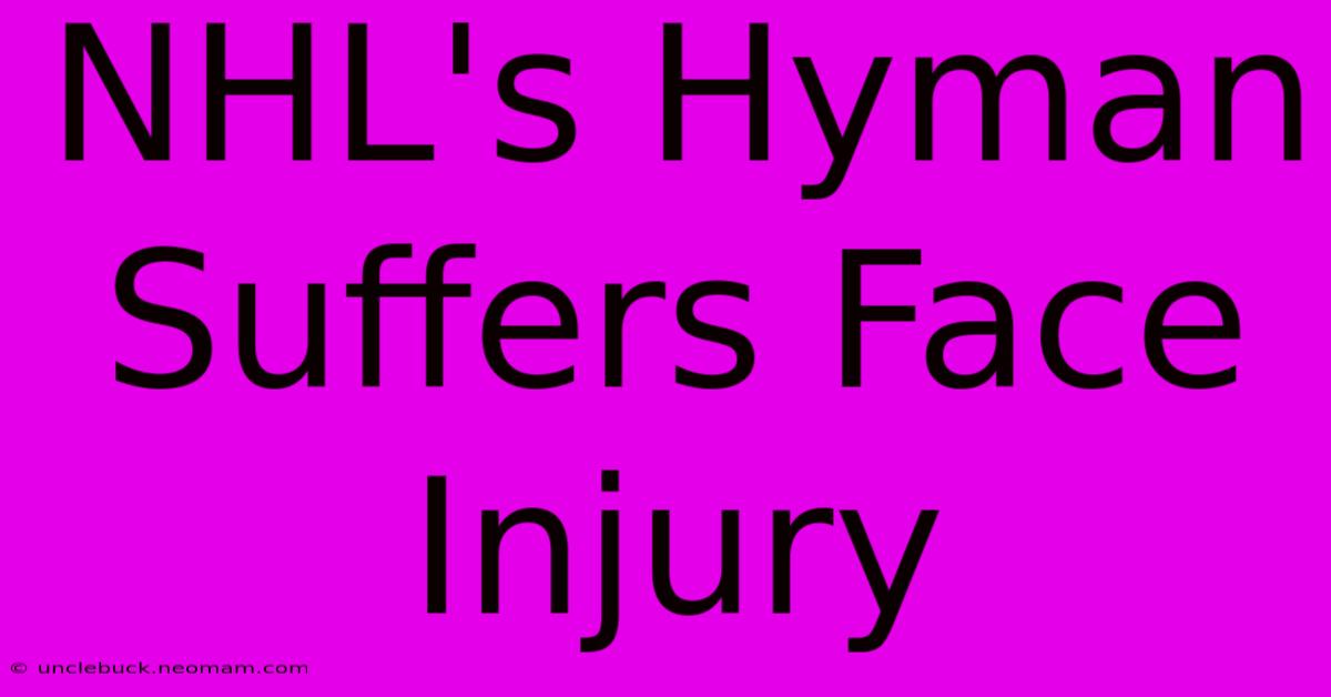 NHL's Hyman Suffers Face Injury