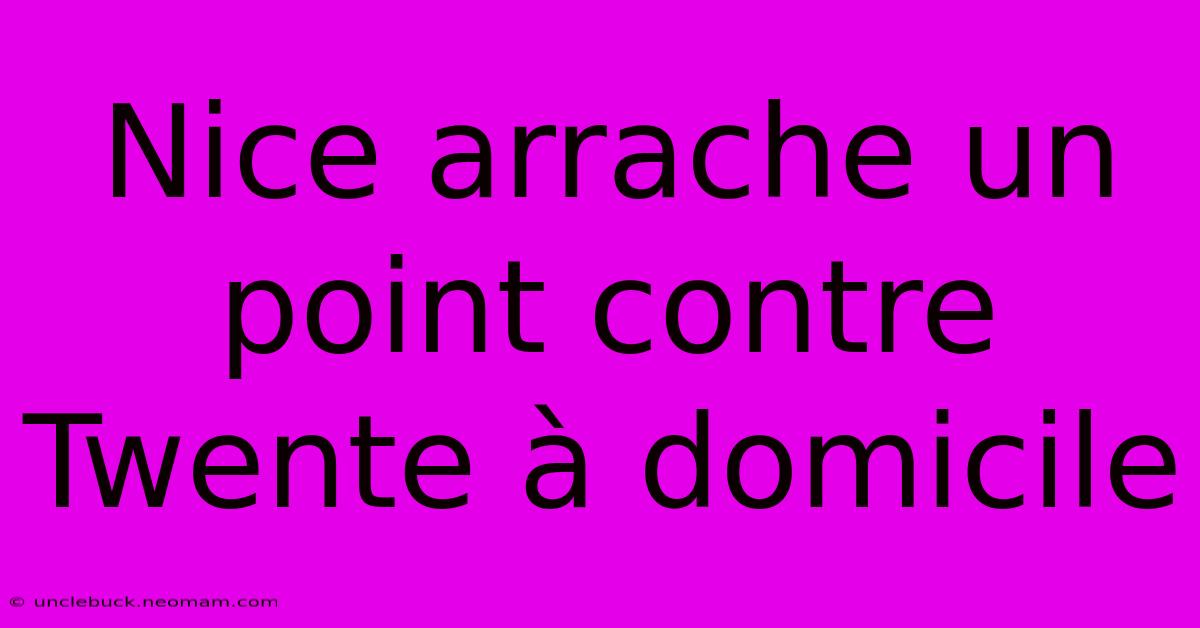 Nice Arrache Un Point Contre Twente À Domicile 