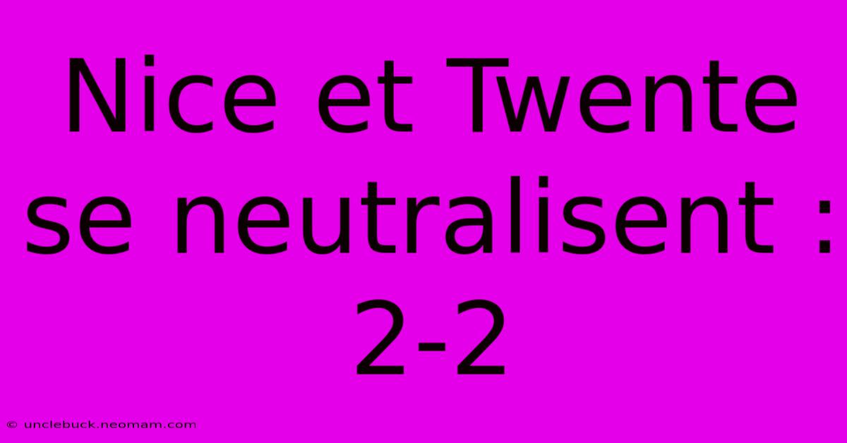 Nice Et Twente Se Neutralisent : 2-2 