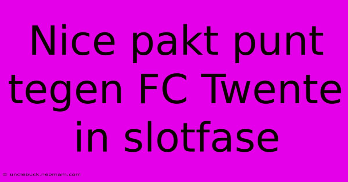 Nice Pakt Punt Tegen FC Twente In Slotfase