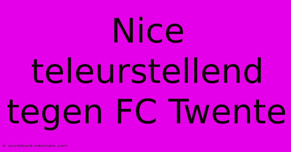 Nice Teleurstellend Tegen FC Twente