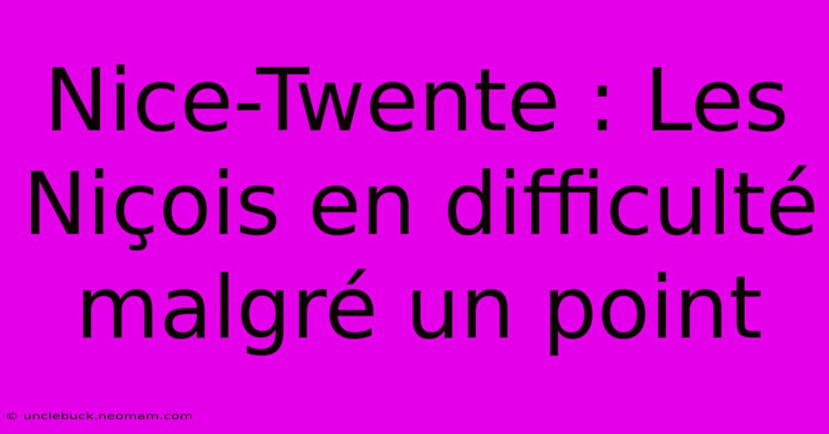 Nice-Twente : Les Niçois En Difficulté Malgré Un Point