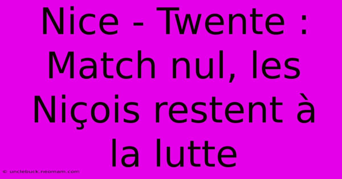 Nice - Twente : Match Nul, Les Niçois Restent À La Lutte 