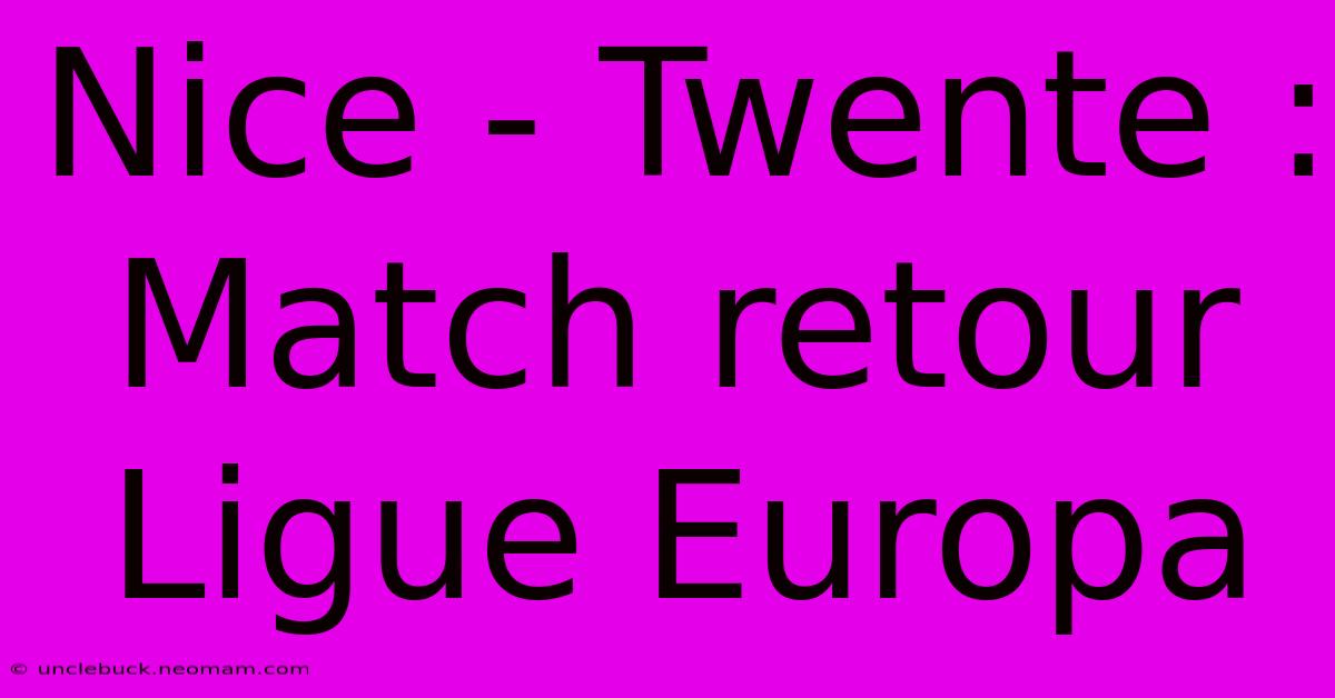 Nice - Twente : Match Retour Ligue Europa