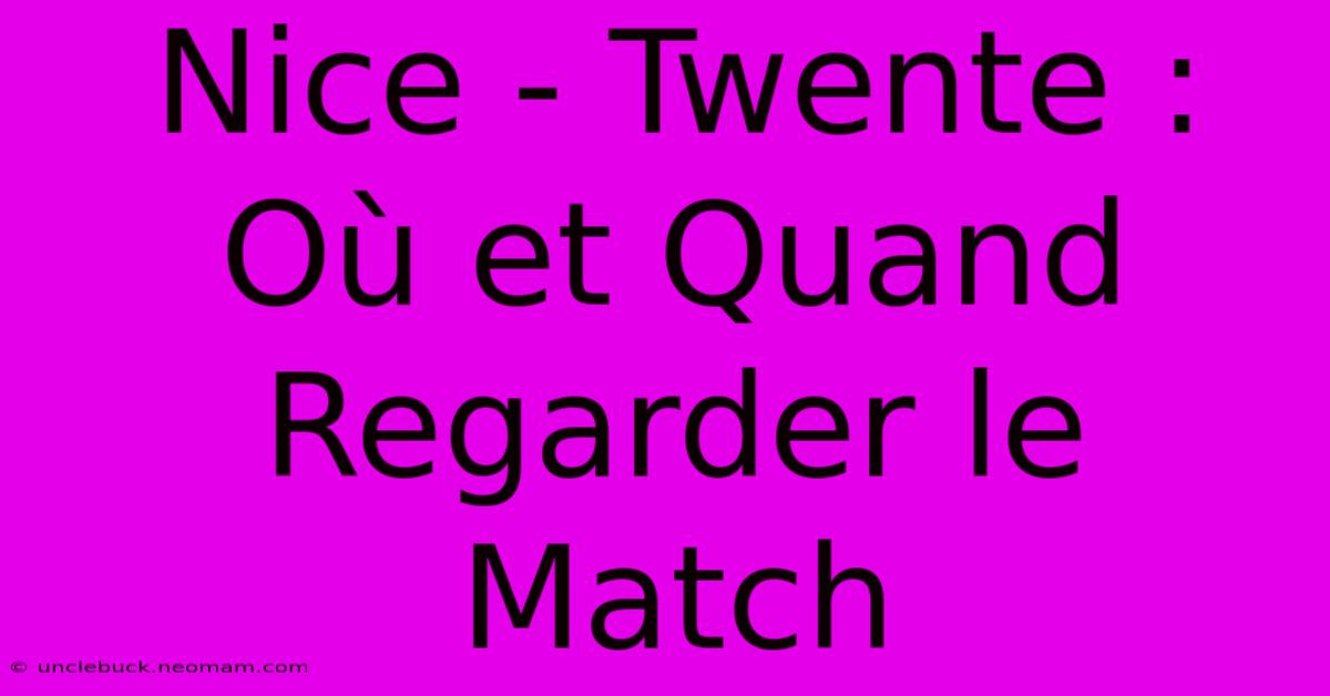 Nice - Twente : Où Et Quand Regarder Le Match 