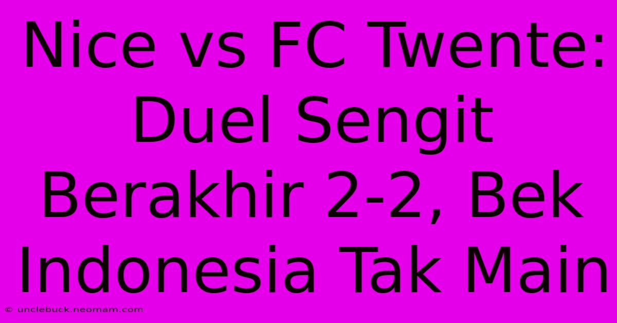 Nice Vs FC Twente: Duel Sengit Berakhir 2-2, Bek Indonesia Tak Main