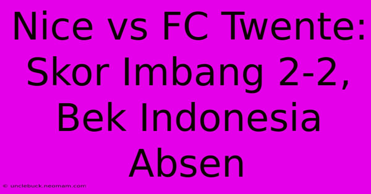 Nice Vs FC Twente: Skor Imbang 2-2, Bek Indonesia Absen