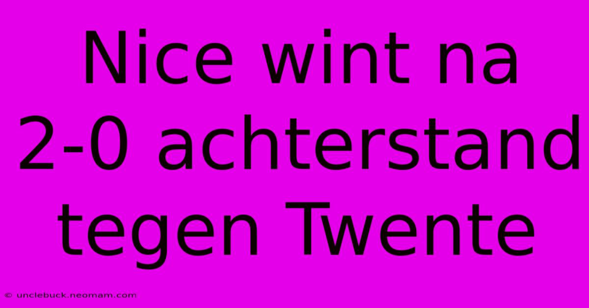 Nice Wint Na 2-0 Achterstand Tegen Twente