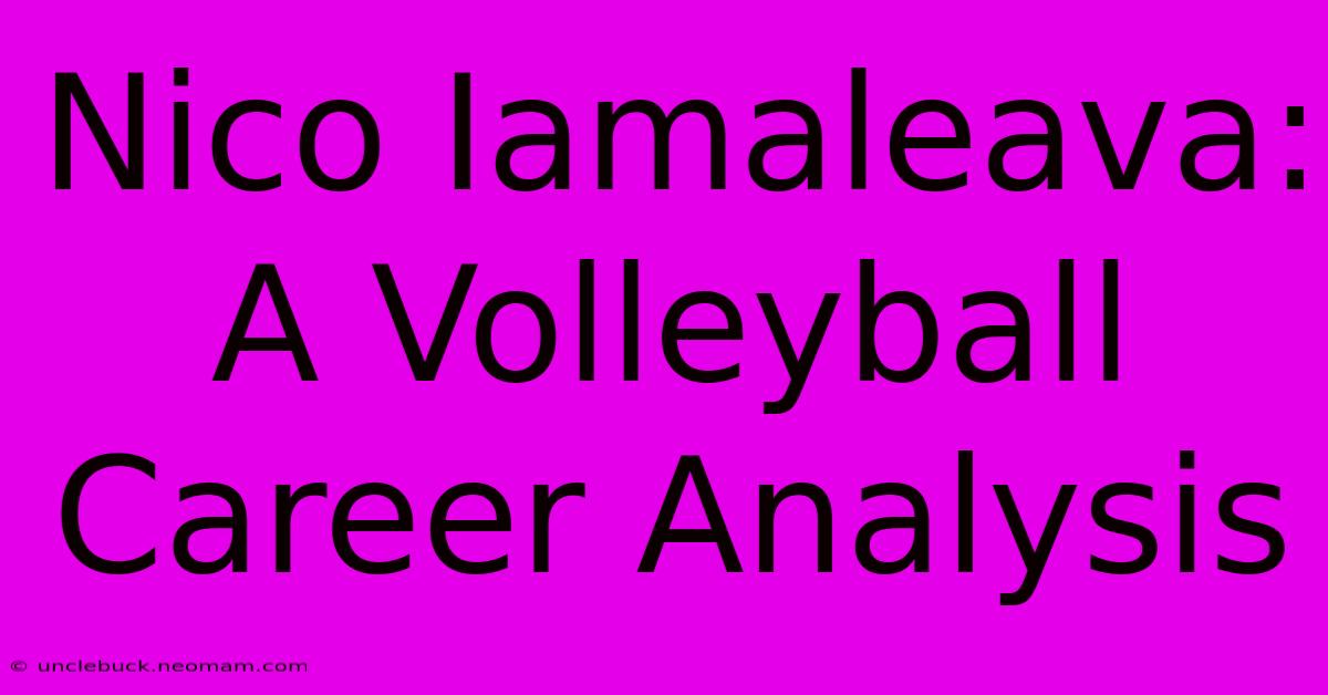 Nico Iamaleava: A Volleyball Career Analysis