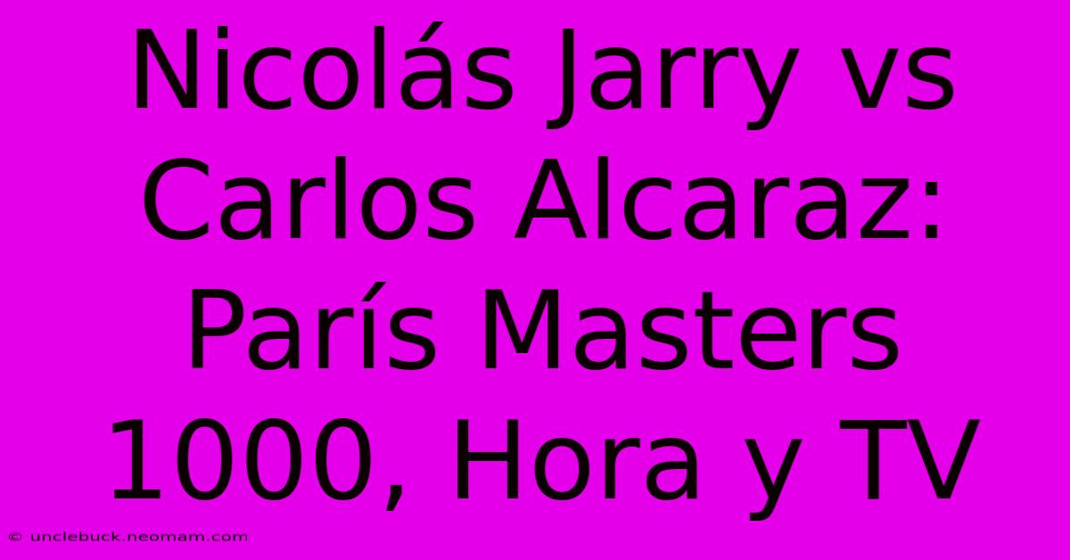 Nicolás Jarry Vs Carlos Alcaraz: París Masters 1000, Hora Y TV