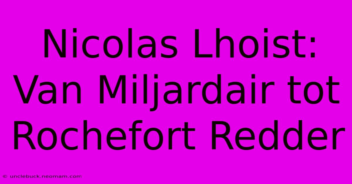 Nicolas Lhoist: Van Miljardair Tot Rochefort Redder 