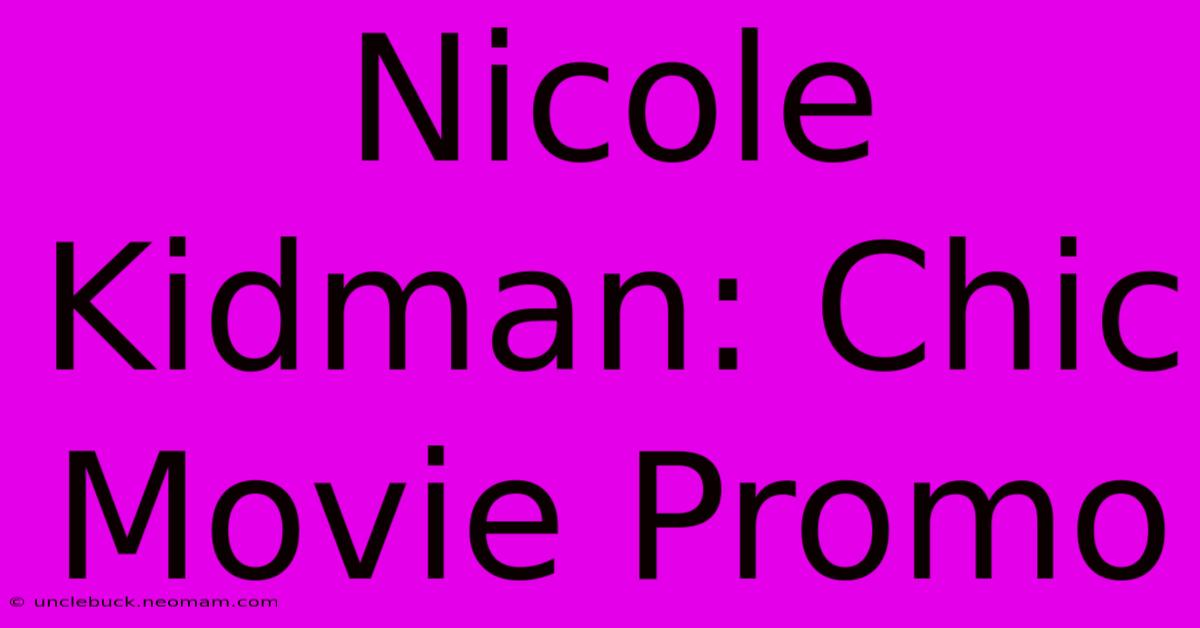 Nicole Kidman: Chic Movie Promo