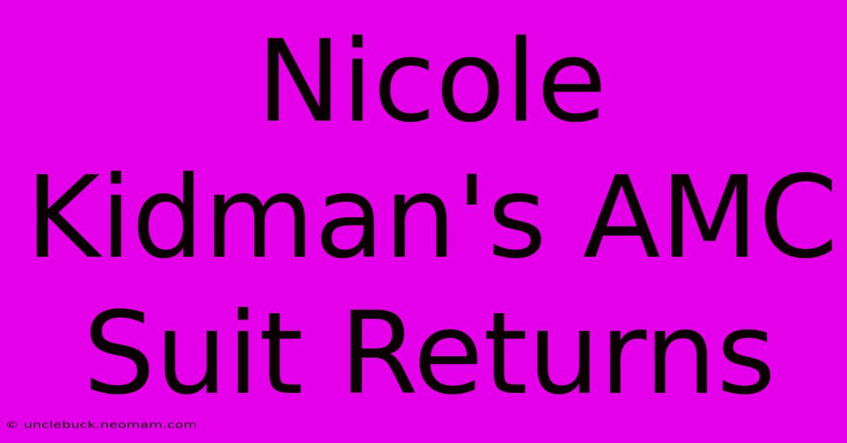 Nicole Kidman's AMC Suit Returns