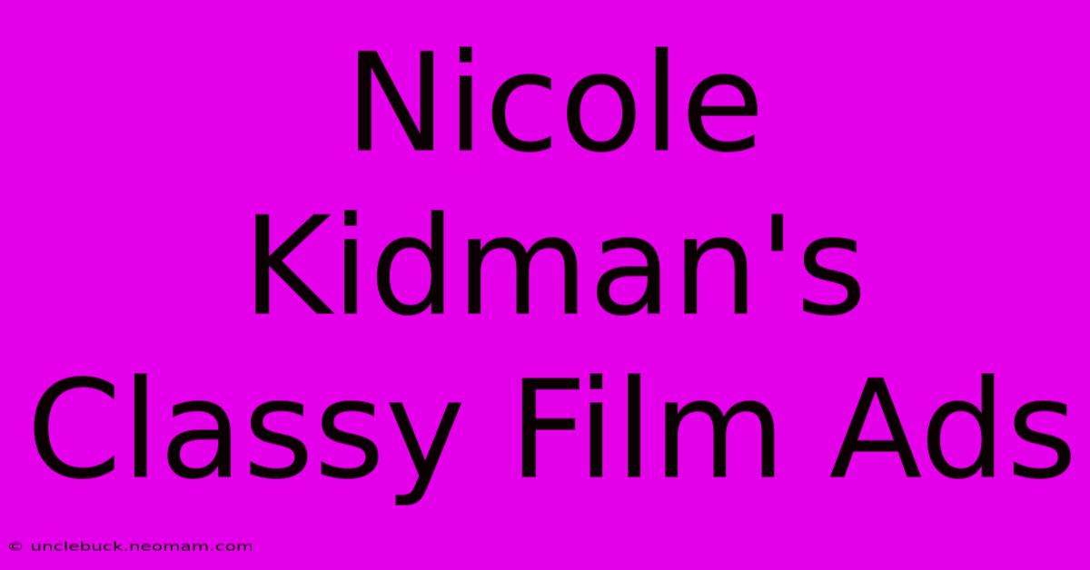 Nicole Kidman's Classy Film Ads