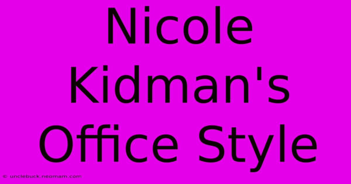 Nicole Kidman's Office Style