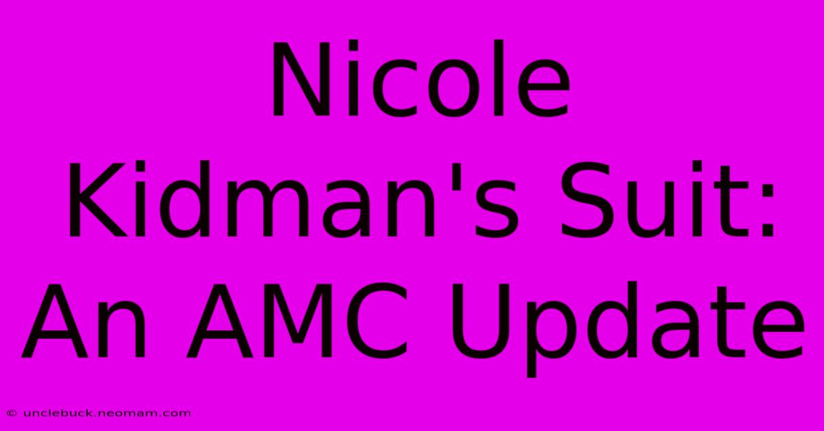 Nicole Kidman's Suit: An AMC Update