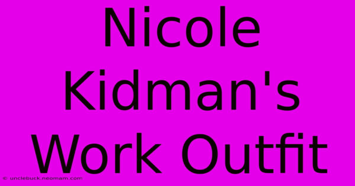 Nicole Kidman's Work Outfit