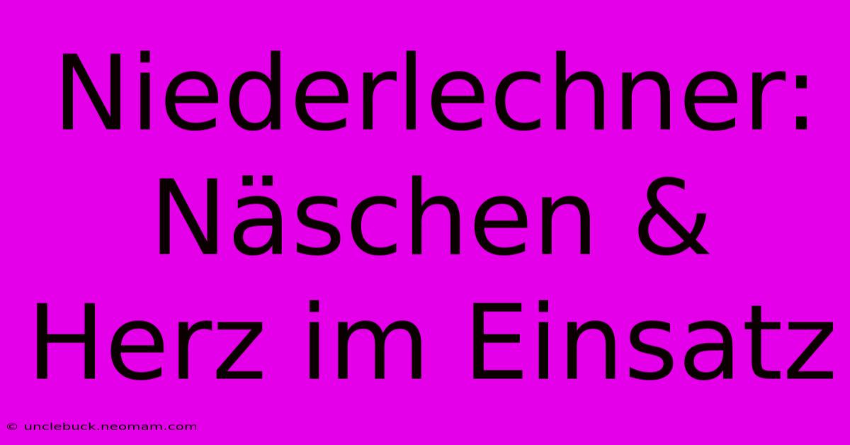 Niederlechner: Näschen & Herz Im Einsatz