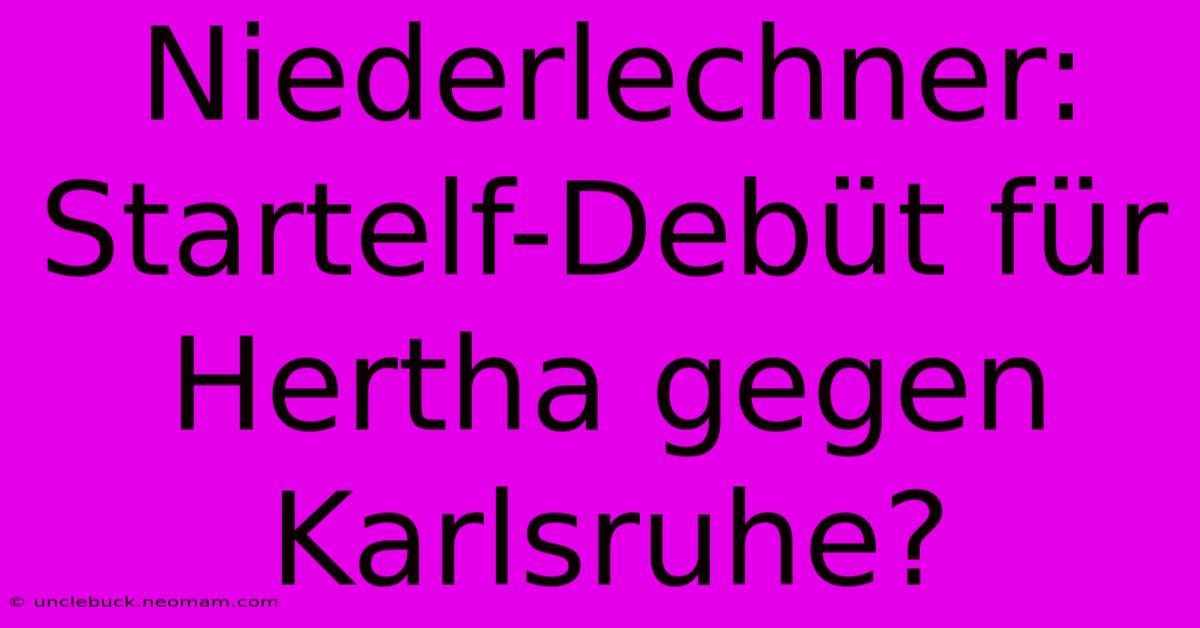 Niederlechner: Startelf-Debüt Für Hertha Gegen Karlsruhe?