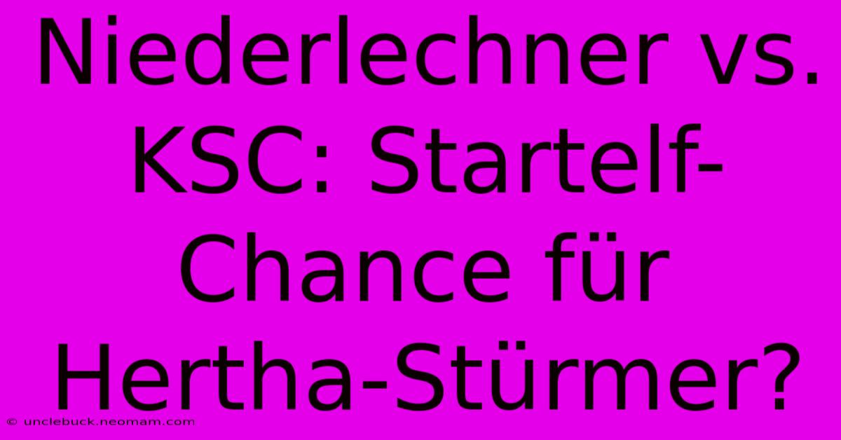 Niederlechner Vs. KSC: Startelf-Chance Für Hertha-Stürmer?