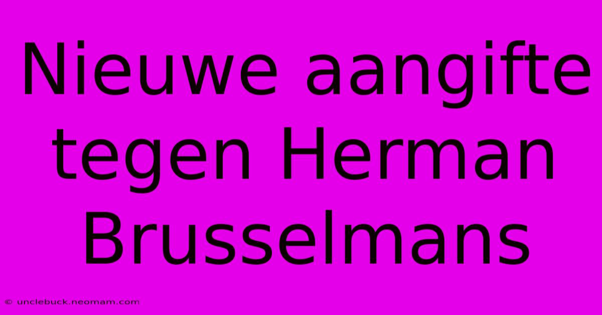 Nieuwe Aangifte Tegen Herman Brusselmans