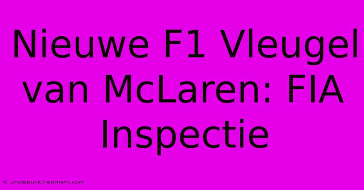 Nieuwe F1 Vleugel Van McLaren: FIA Inspectie 