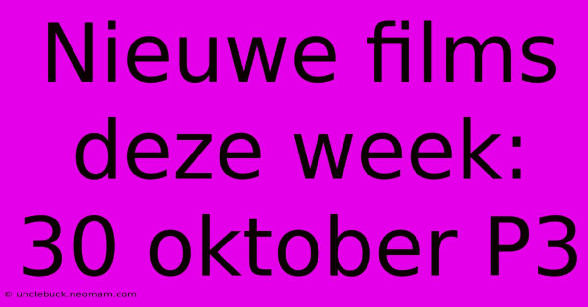 Nieuwe Films Deze Week: 30 Oktober P3