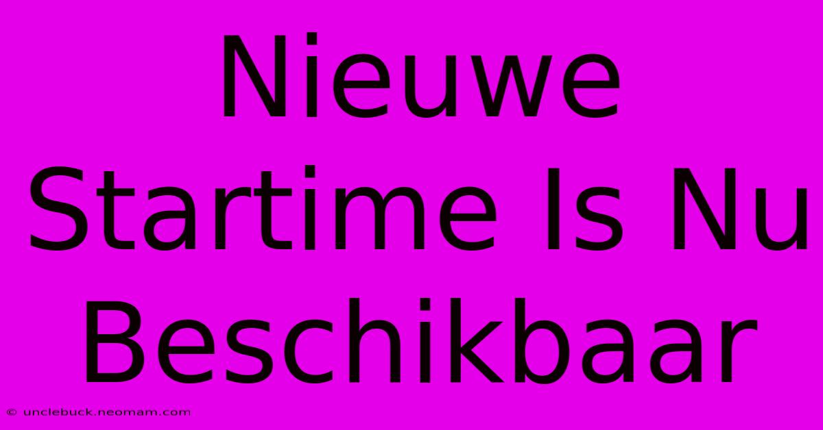 Nieuwe Startime Is Nu Beschikbaar 