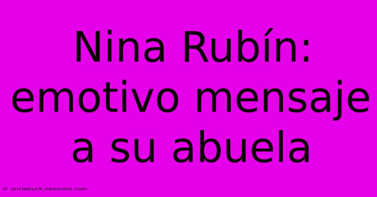 Nina Rubín: Emotivo Mensaje A Su Abuela