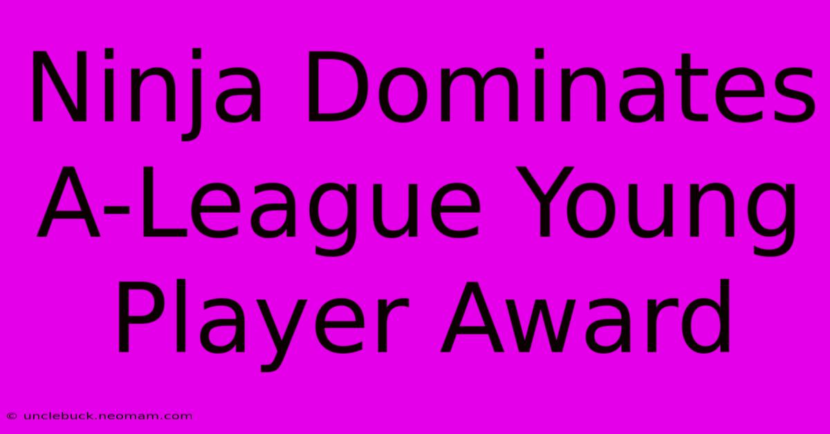 Ninja Dominates A-League Young Player Award