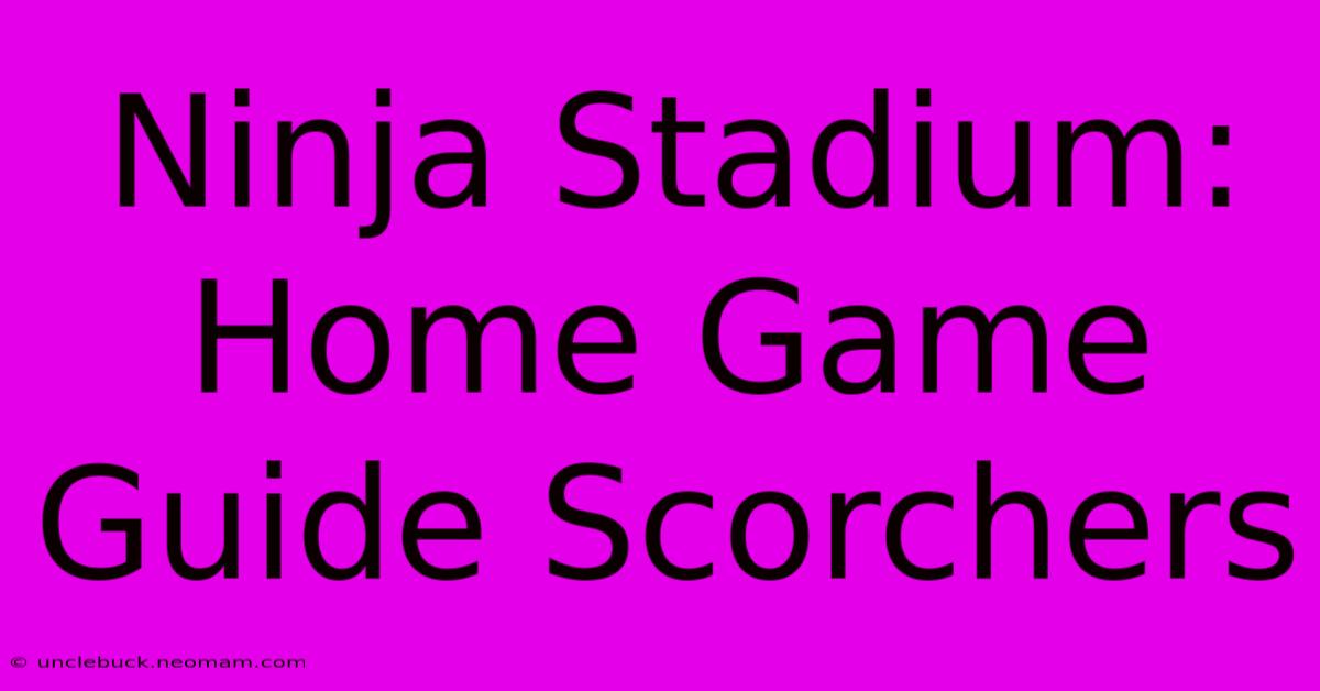 Ninja Stadium: Home Game Guide Scorchers