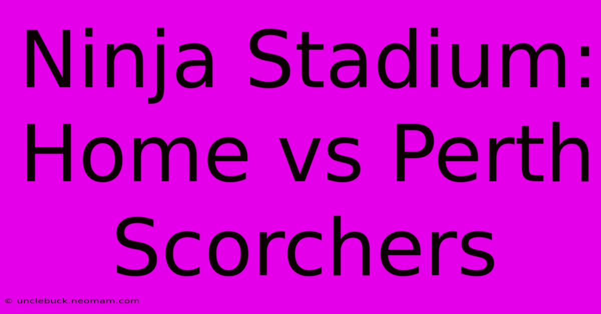 Ninja Stadium: Home Vs Perth Scorchers