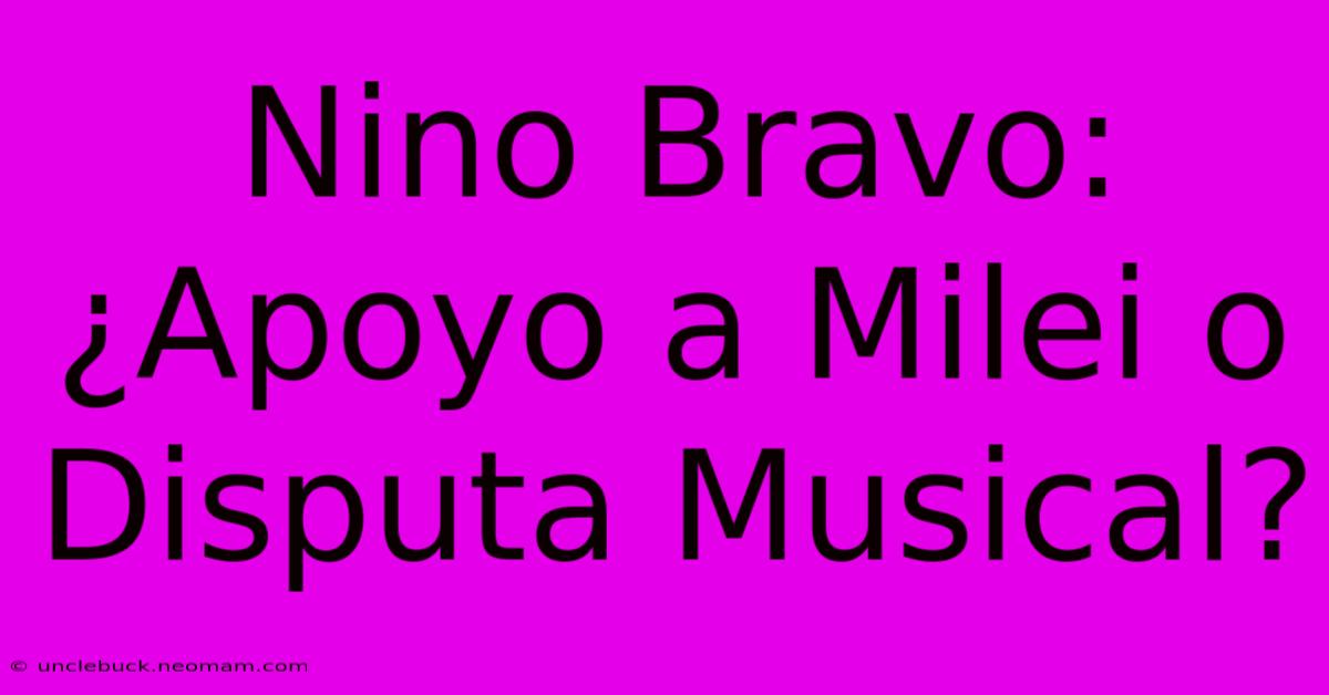 Nino Bravo: ¿Apoyo A Milei O Disputa Musical?