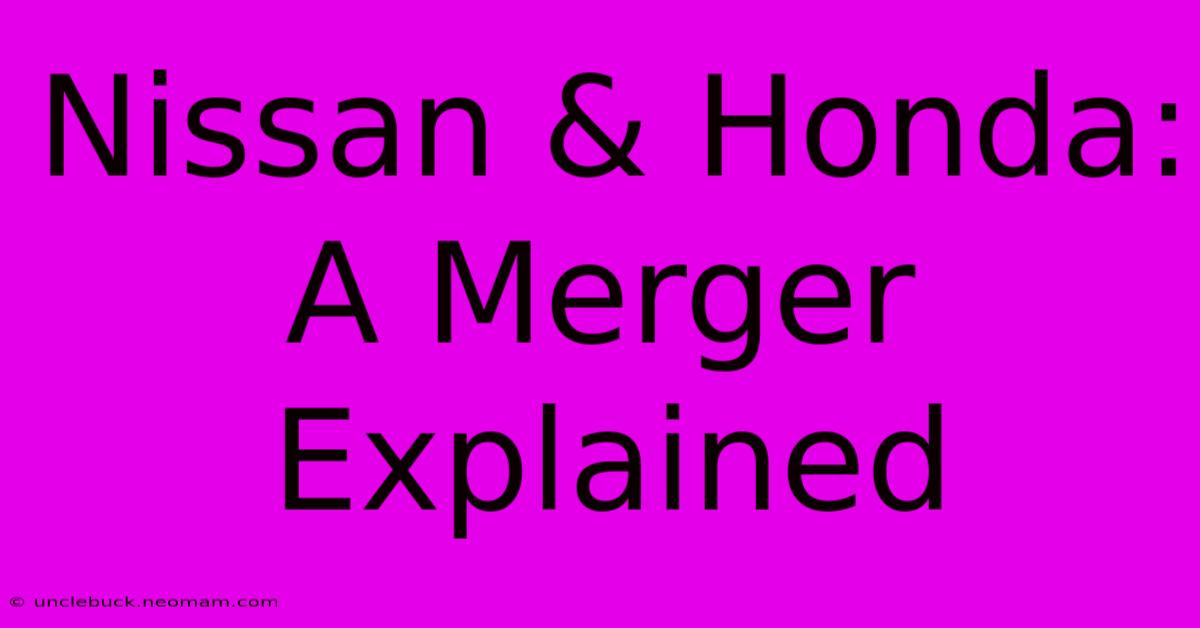 Nissan & Honda: A Merger Explained