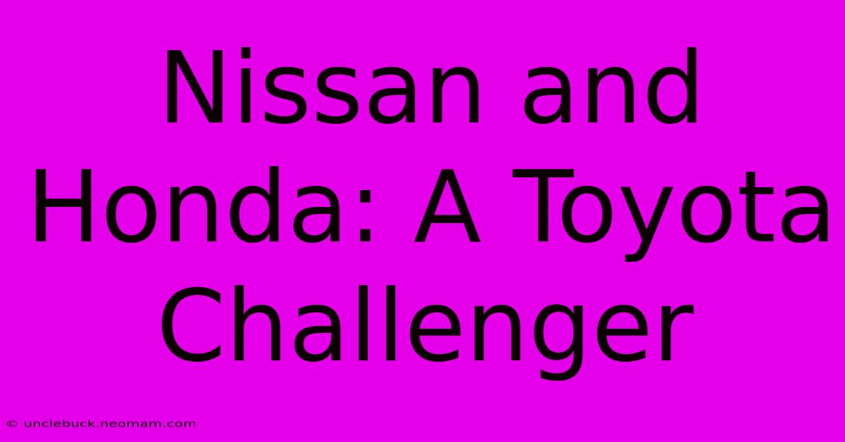 Nissan And Honda: A Toyota Challenger