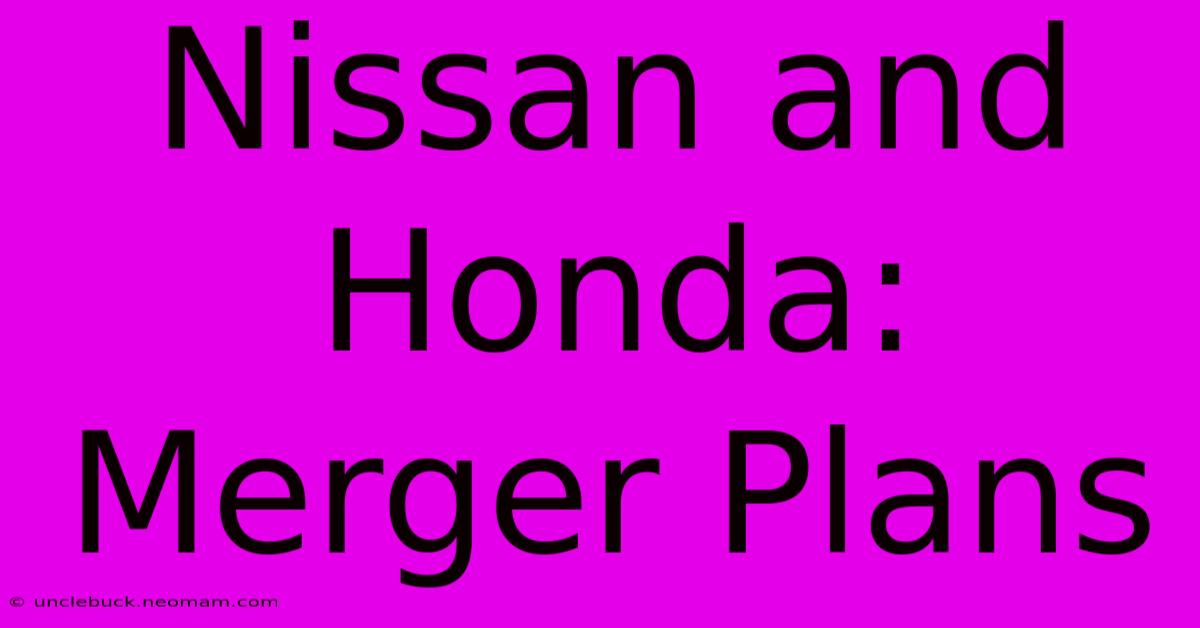 Nissan And Honda: Merger Plans