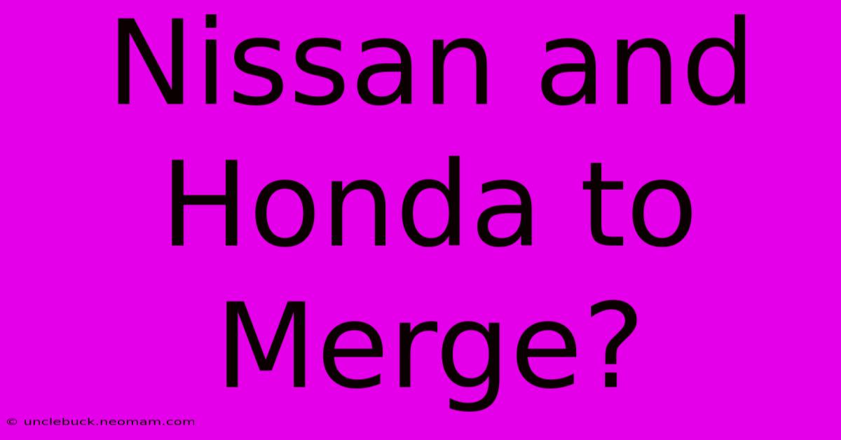 Nissan And Honda To Merge?